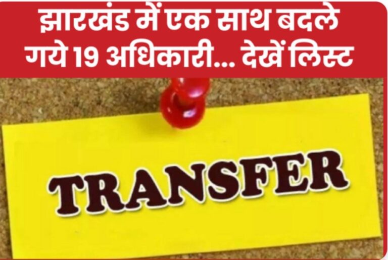 झारखंड में एक साथ बदले गए 19 अधिकारी…..