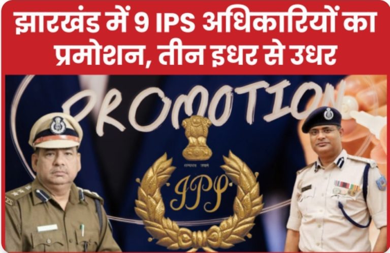 झारखंड में 9 IPS अधिकारियों का प्रमोशन, तीन इधर से उधर