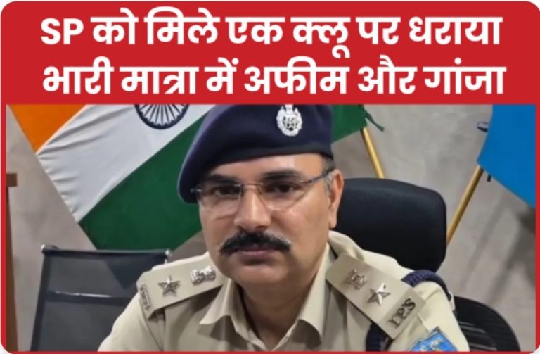 SP को मिले एक क्लू पर धराया भारी मात्रा में अफीम और गांजा