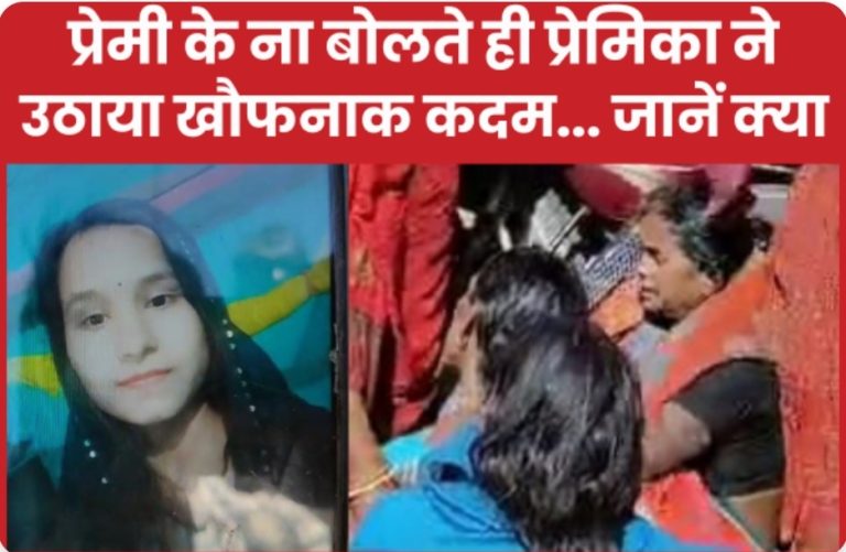 प्रेमी के ना बोलते ही प्रेमिका ने उठाया खौफनाक कदम… जानें क्या