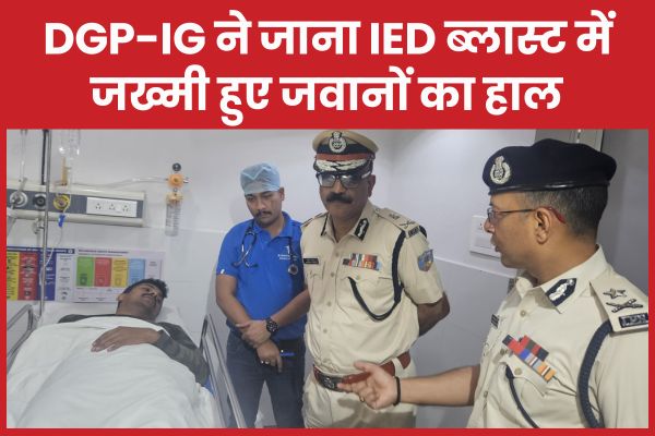 DGP-IG ने जाना IED ब्लास्ट में जख्मी हुए जवानों का हाल