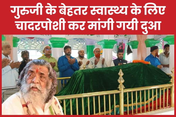 गुरुजी के बेहतर स्वास्थ्य के लिए चादरपोशी कर मांगी गयी दुआ