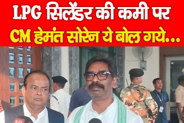 LPG सिलेंडर की कमी पर CM हेमंत सोरेन ये बोल गये…